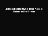 Read Encyclopedia of Northwest Native Plants for Gardens and Landscapes Ebook Free