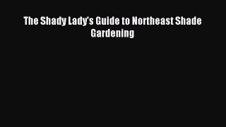 Read The Shady Lady's Guide to Northeast Shade Gardening PDF Online