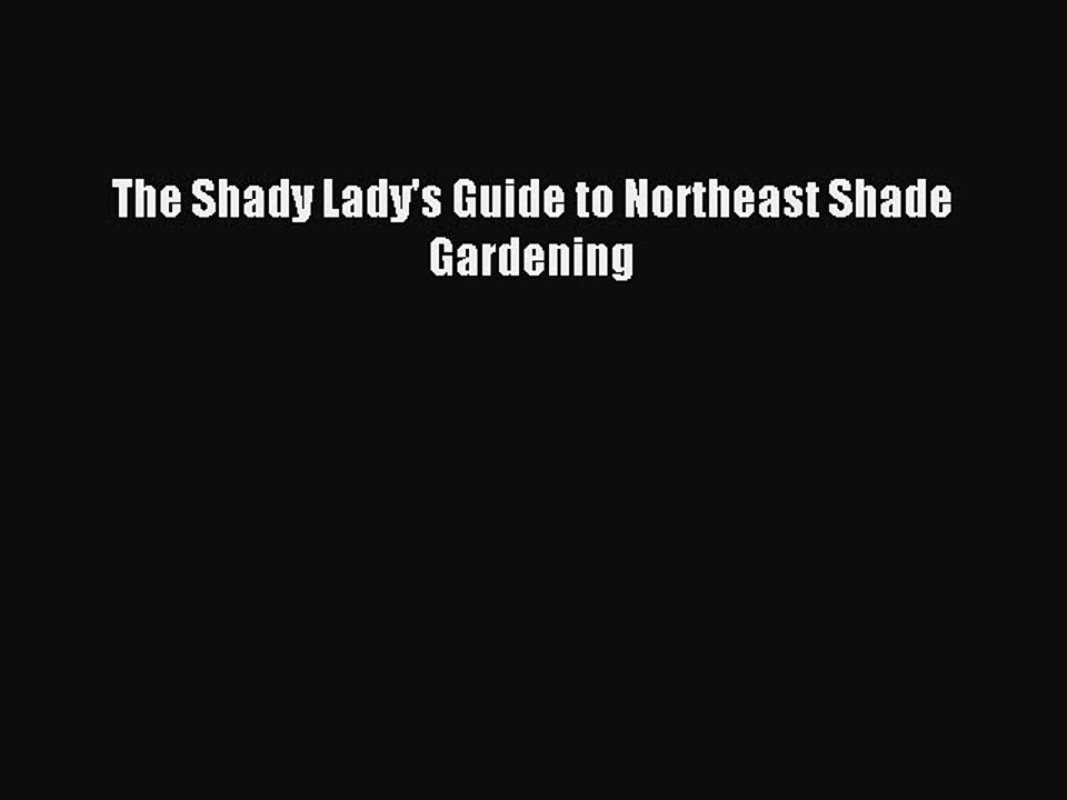 Read The Shady Lady's Guide to Northeast Shade Gardening PDF Online