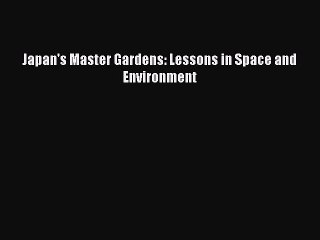 Read Japan's Master Gardens: Lessons in Space and Environment Ebook Online