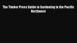 Download The Timber Press Guide to Gardening in the Pacific Northwest PDF Free