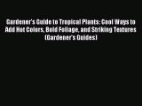 Read Gardener's Guide to Tropical Plants: Cool Ways to Add Hot Colors Bold Foliage and Striking