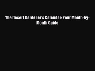Read The Desert Gardener's Calendar: Your Month-by-Month Guide Ebook Free