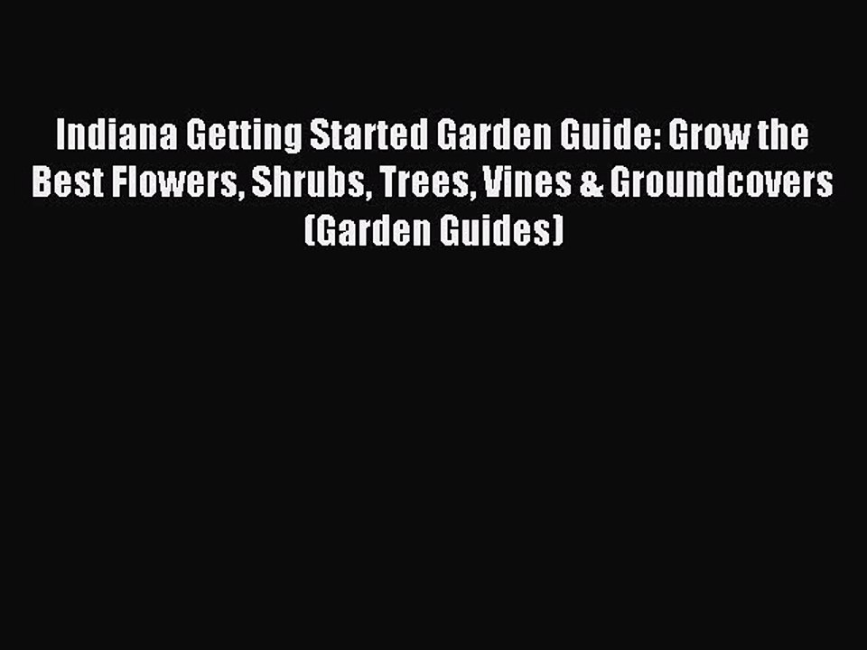 Read Indiana Getting Started Garden Guide: Grow the Best Flowers Shrubs Trees Vines & Groundcovers