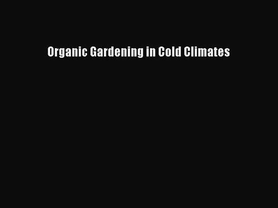 Read Organic Gardening in Cold Climates Ebook Free