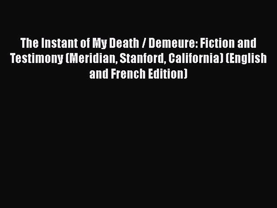 PDF The Instant of My Death / Demeure: Fiction and Testimony (Meridian Stanford California)
