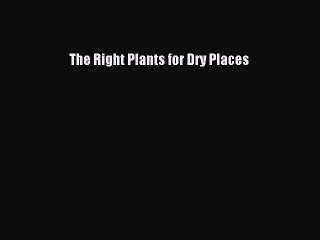 Read The Right Plants for Dry Places Ebook Free
