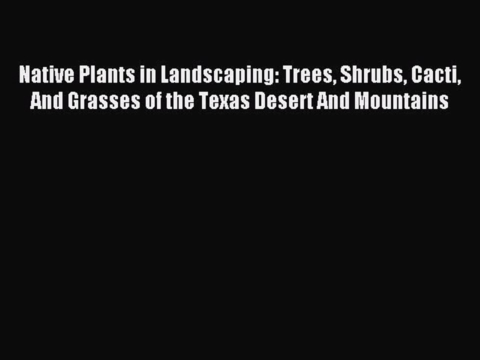 Read Native Plants in Landscaping: Trees Shrubs Cacti And Grasses of the Texas Desert And Mountains