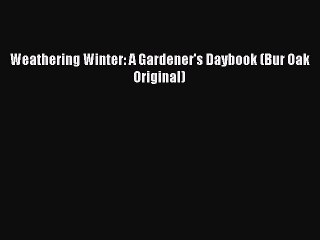 Read Weathering Winter: A Gardener's Daybook (Bur Oak Original) Ebook Free