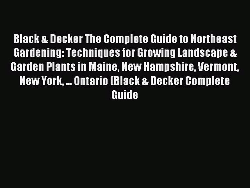 Read Black & Decker The Complete Guide to Northeast Gardening: Techniques for Growing Landscape