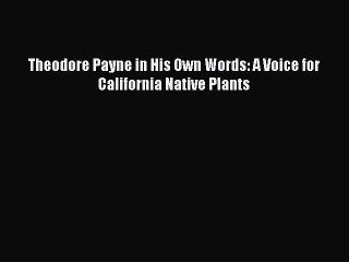 Read Theodore Payne in His Own Words: A Voice for California Native Plants Ebook Free