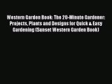 Read Western Garden Book: The 20-Minute Gardener: Projects Plants and Designs for Quick & Easy