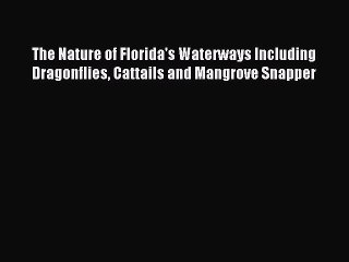 Read The Nature of Florida's Waterways Including Dragonflies Cattails and Mangrove Snapper