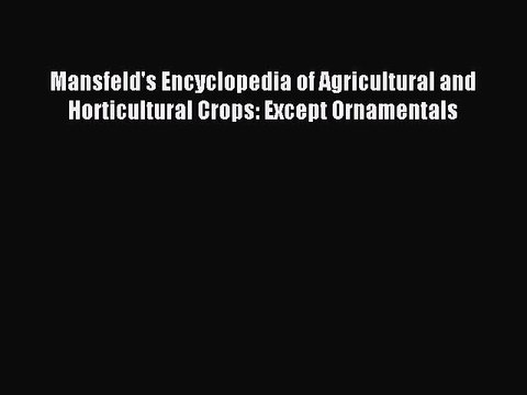 Read Mansfeld's Encyclopedia of Agricultural and Horticultural Crops: Except Ornamentals Ebook