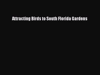 Download Attracting Birds to South Florida Gardens PDF Free