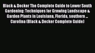 Read Black & Decker The Complete Guide to Lower South Gardening: Techniques for Growing Landscape