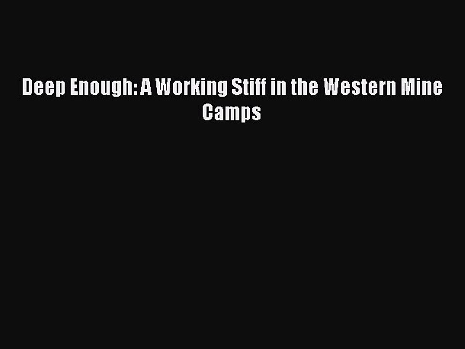Read Deep Enough: A Working Stiff in the Western Mine Camps Ebook Free