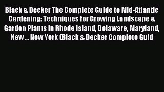 Read Black & Decker The Complete Guide to Mid-Atlantic Gardening: Techniques for Growing Landscape