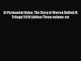 Download Of Permanent Value: The Story of Warren Buffett/A Trilogy/2010 Edition/Three-volume