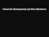 Read A Good Life: Newspapering and Other Adventures Ebook Free