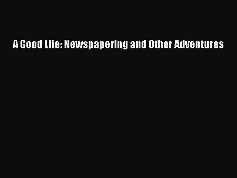 Read A Good Life: Newspapering and Other Adventures Ebook Free