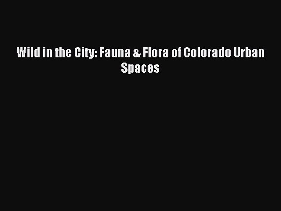 Read Wild in the City: Fauna & Flora of Colorado Urban Spaces Ebook Free
