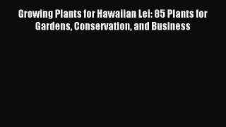 Read Growing Plants for Hawaiian Lei: 85 Plants for Gardens Conservation and Business Ebook