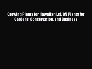 Download Video: Read Growing Plants for Hawaiian Lei: 85 Plants for Gardens Conservation and Business Ebook