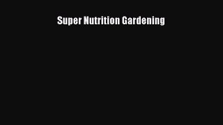 Read Super Nutrition Gardening PDF Online