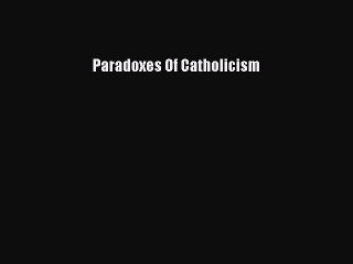 Read Paradoxes Of Catholicism Ebook Free