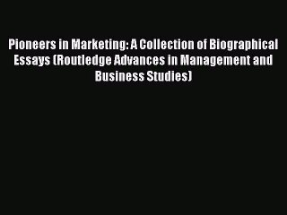 Read Pioneers in Marketing: A Collection of Biographical Essays (Routledge Advances in Management