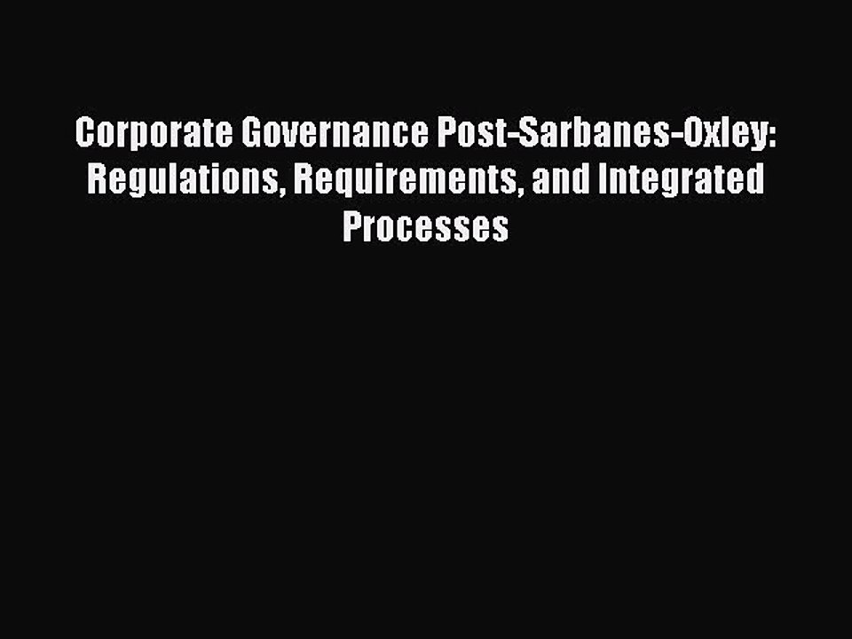 Read Corporate Governance Post-Sarbanes-Oxley: Regulations Requirements and Integrated Processes