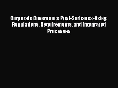 Read Corporate Governance Post-Sarbanes-Oxley: Regulations Requirements and Integrated Processes
