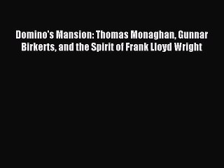 Read Domino's Mansion: Thomas Monaghan Gunnar Birkerts and the Spirit of Frank Lloyd Wright