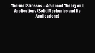 Download Thermal Stresses -- Advanced Theory and Applications (Solid Mechanics and Its Applications)