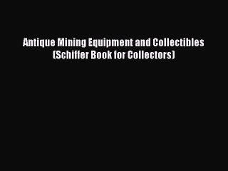 Download Video: Read Antique Mining Equipment and Collectibles (Schiffer Book for Collectors) Ebook Free