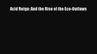 Read Acid Reign: And the Rise of the Eco-Outlaws Ebook Free