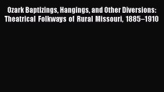 Download Ozark Baptizings Hangings and Other Diversions: Theatrical Folkways of Rural Missouri