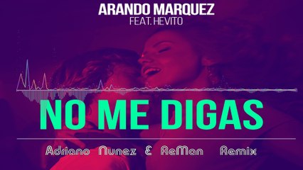 Arando Marquez feat. Hevito - No Me Digas (Adriano Nunez & ReMan Remix)_Full-HD