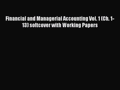 Read Financial and Managerial Accounting Vol. 1 (Ch. 1-13) softcover with Working Papers Ebook