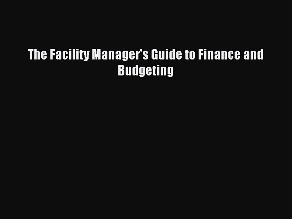 Read The Facility Manager's Guide to Finance and Budgeting Ebook Free