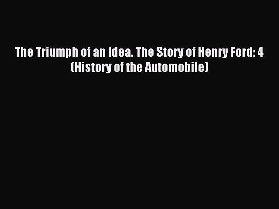 Read The Triumph of an Idea. The Story of Henry Ford: 4 (History of the Automobile) Ebook Free