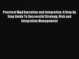 Read Practical M&A Execution and Integration: A Step by Step Guide To Successful Strategy Risk