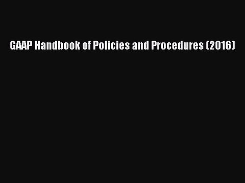 Read GAAP Handbook of Policies and Procedures (2016) Ebook Online
