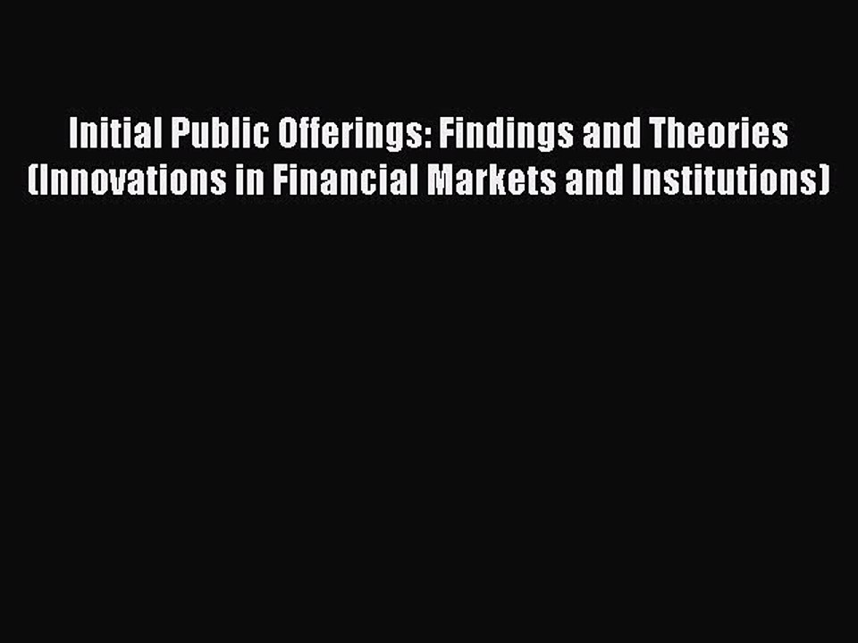 Read Initial Public Offerings: Findings and Theories (Innovations in Financial Markets and