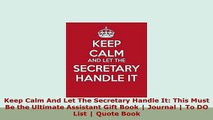 PDF  Keep Calm And Let The Secretary Handle It This Must Be the Ultimate Assistant Gift Book  Read Online