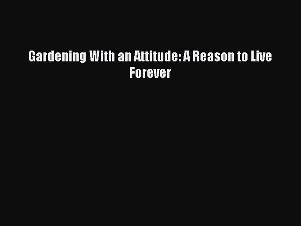 Read Gardening With an Attitude: A Reason to Live Forever Ebook Free