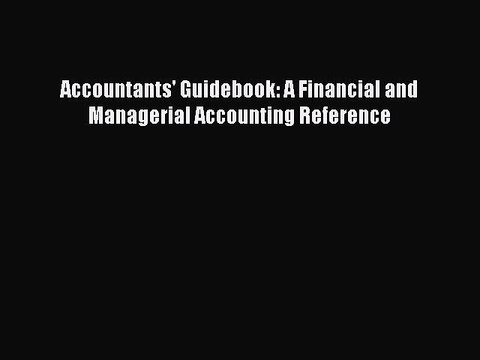 Read Accountants' Guidebook: A Financial and Managerial Accounting Reference Ebook Free