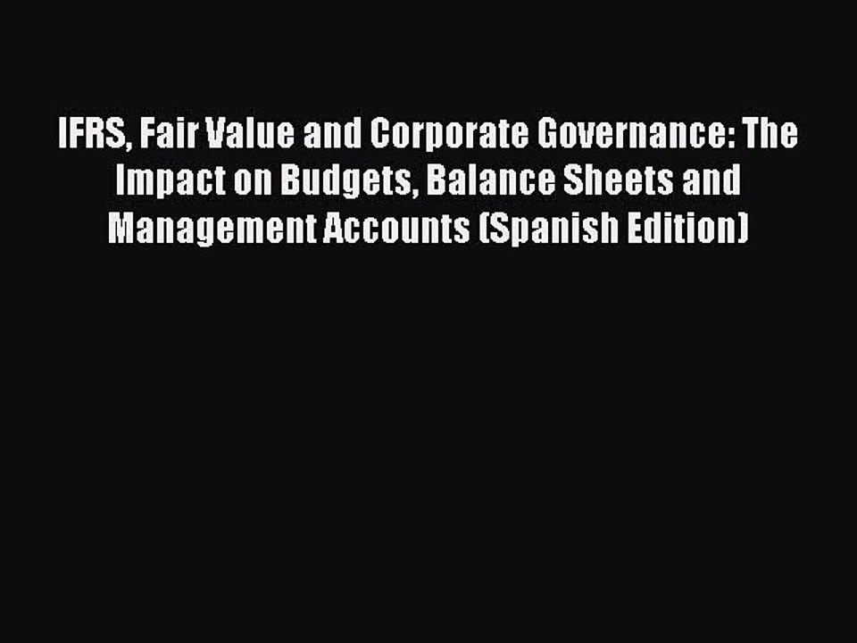 Read IFRS Fair Value and Corporate Governance: The Impact on Budgets Balance Sheets and Management