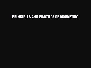 Read PRINCIPLES AND PRACTICE OF MARKETING Ebook Free